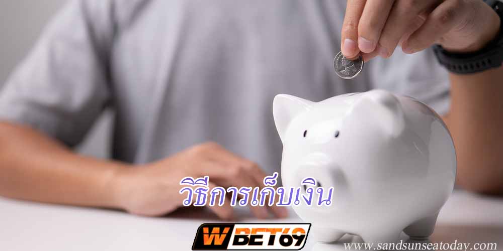 วิธีการเก็บเงิน 10 วิธีที่ทำจะให้คุณออมเงินอย่างถูกต้อง